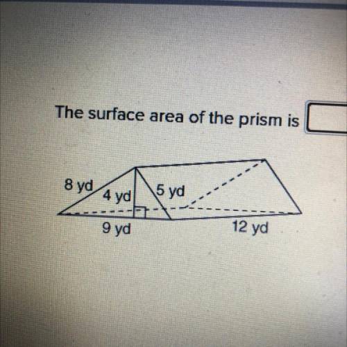 The surface area of the prism is

8 yd
4 yd
9 yd
12 yd 
372 square yards
354 square yards
336 squa