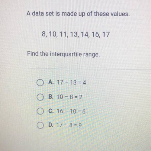 A data set is made up of these values.

8, 10, 11, 13, 14, 16, 17
Find the interquartile range,
O