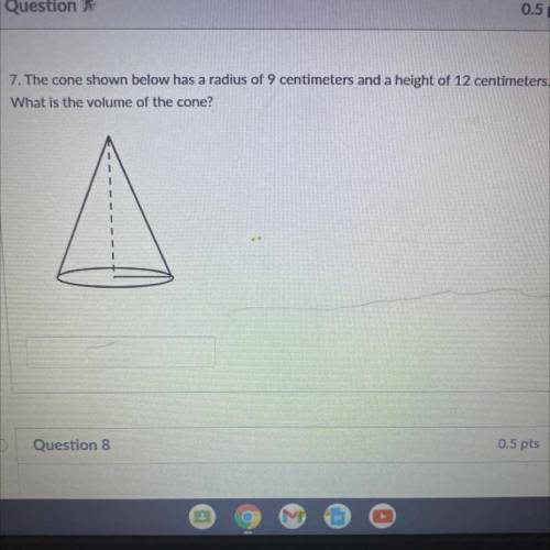 7. The cone shown below has a radius of 9 centimeters and a height of 12 centimeters.

What is the