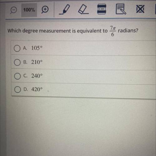 75

Which degree measurement is equivalent to radians?
6
A. 1050
B. 210°
C. 240°
D. 420°