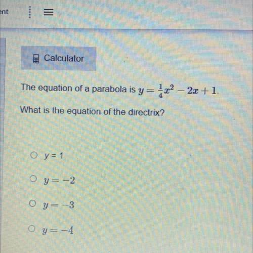 HELPPP !!!

The equation of a parabola is y= 12
1x2 – 2x +1
What is the equation of the directrix?