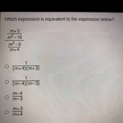 Which expression is equivalent to the expression below?

m+ 3
m2-16
m2-9
m+4
1
(m+ 4) (m+3)
(-4)
1