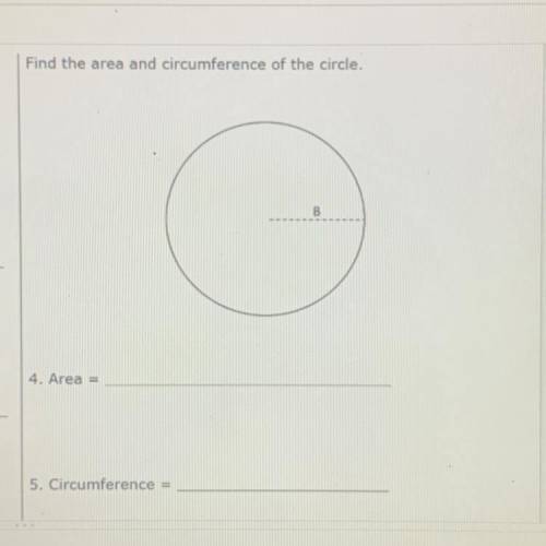 Find the area and circumference of the circle.
B
4. Area =
5. Circumference