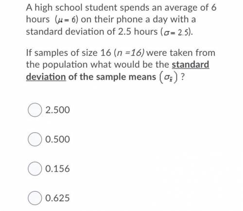 If samples of size 16 (n =16) were taken from the population what would be the standard deviation o