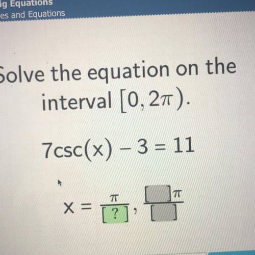 Solve the equation
interval [0, 2pie)
7csc(x) – 3 = 11