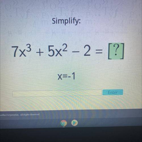 Simplify:
7x3 + 5x2 – 2 = [?]
X=-1