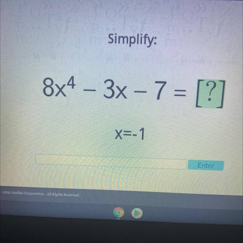 Simplify:
8x4 – 3x – 7 = [?]
x=-1