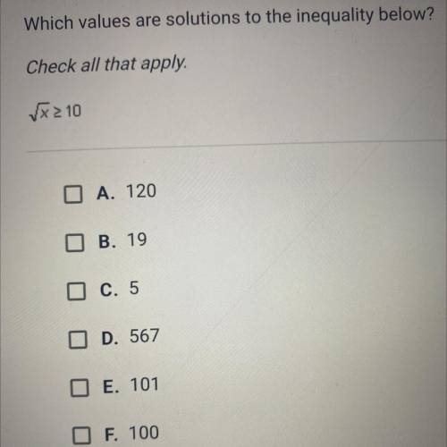 Which values are solutions to the inequality below?

Check all that apply.
O A. 120
O B. 19
O C. 5