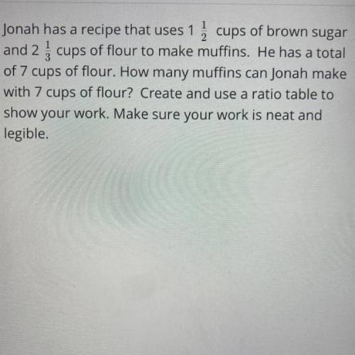 Jonah has a recipe that uses 1 1/2 cups of brown sugar and 2 1/3 cups of flour to make muffins. He