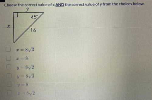 Choose the correct value of x AND the correct value of y from the choices below.
 

y
45°
16
x = 8/