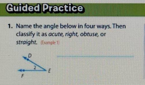 1. Name the angle below in four ways. Then classify it as acute, right, obruse, or straight.

Plea
