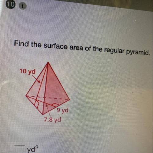 Find the surface area of the regular pyramid.

10 yd
9 yd
7.8 yd
yd²
Help pls asap