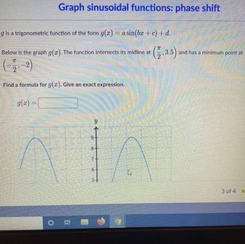 Please help!!

g is a trigonometric function of the form ￼g(x)=a sin(bx+c)+d. Below is the graph g