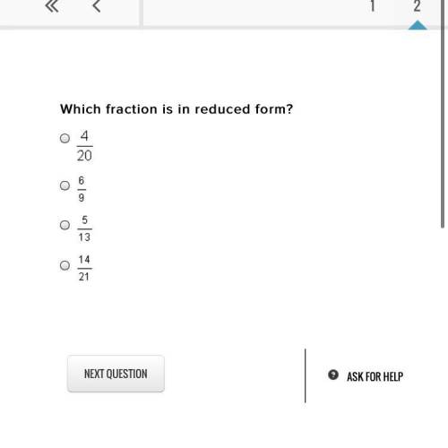 Which fraction is in reduced form?
PLSS HELP NO LINKS OR STUFF LIKE THAT
