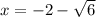 x=-2-\sqrt 6