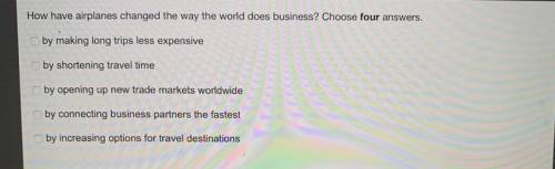 How have airplanes changed the way the world does business ? Choose FOUR answers

1. by making lon