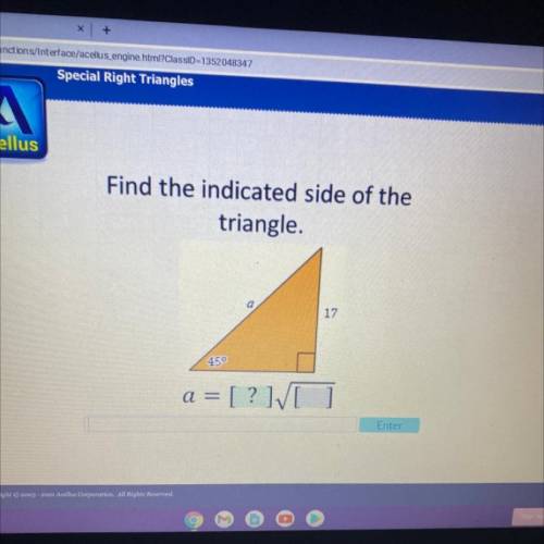 Find the indicated side of the
triangle.
17
45°
a = [?][ ]