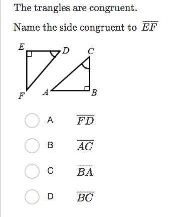 The trangles are congruent. Name the side congruent to EF

HElp ASAP 
Don't send me any links (wil