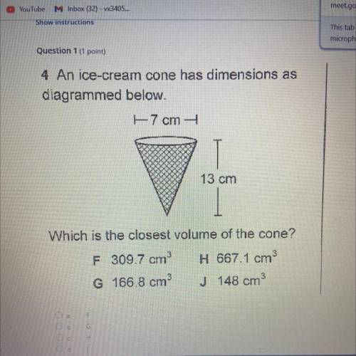 4 An ice-cream cone has dimensions as

diagrammed below.
7 cm
13 cm
Which is the closest volume of