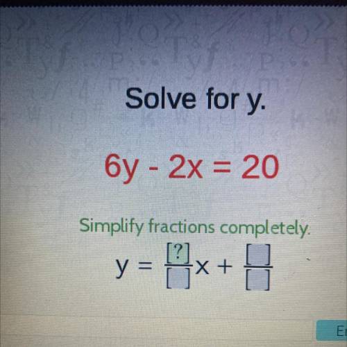 Solve for y.
6y - 2x = 20
Simplify fractions completely.
[?]
y =
Xt