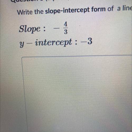 Write the slope-intercept form of a linear equation given the slope and y-intercept.

Slope : -4/3