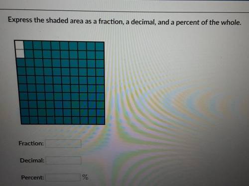 Express the same area as a fraction a decimal and a percent of a whole​
