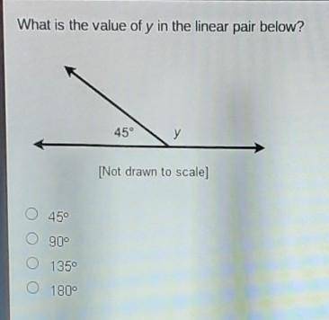 What is the value of y in the linear pair below? 45° у [Not drawn to scale) O 45° O 90° O 135° O 18