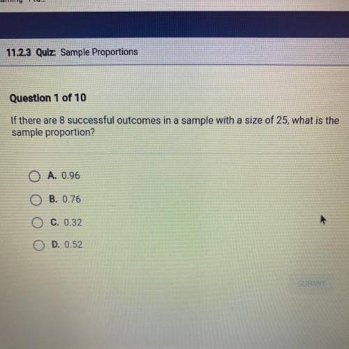 Question 1 of 10

If there are 8 successful outcomes in a sample with a size of 25, what is the
sa