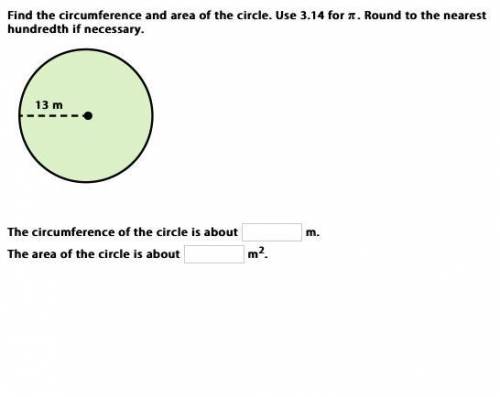 Find the circumference and area of the circle. Use 3.14 for π. Round to the nearest hundredth if ne