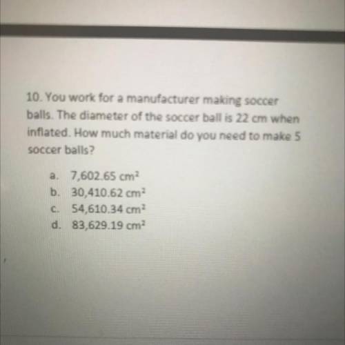 10. You work for a manufacturer making soccer

balls. The diameter of the soccer ball is 22 cm whe