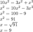 10 {x}^{2}  = 3 {x}^{2}  +  {x}^{2}  \\  {x}^{2}  = 10 {x}^{2}  - 3 {x}^{2}  \\  {x}^{2}  = 100 - 9 \\  {x}^{2}  = 91 \\ x =   \sqrt{91}  \\ x = 9