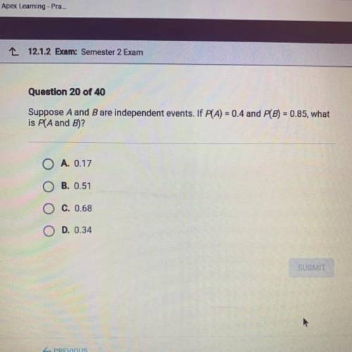 Question 20 of 40

Suppose A and B are independent events. If P(A) = 0.4 and P(B) = 0.85, what
is