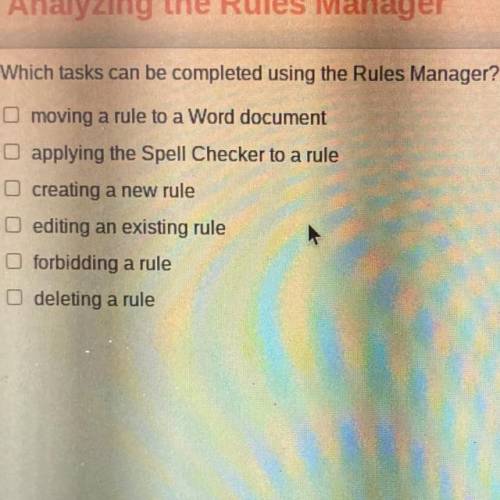 Which tasks can be completed using the rules manager? Choose all that apply.