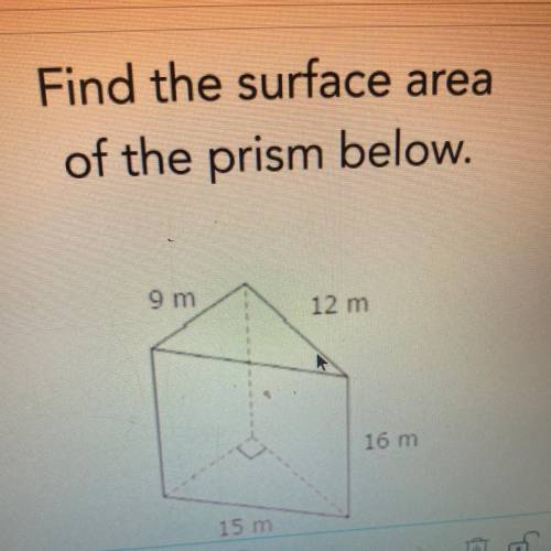 Find the surface area
of the prism below.
9 m
12 m
16 m
15 m
