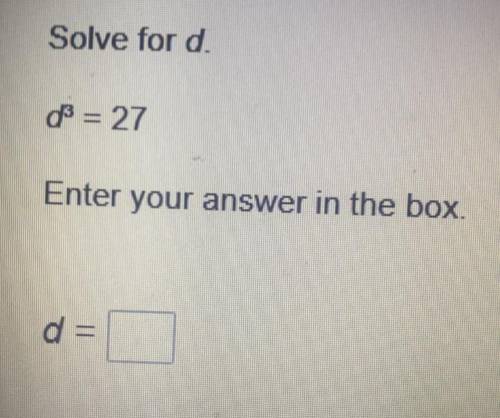 Solve for d.
d3 = 27 
Enter your answer in the box.
d=
