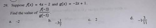 PLEASE HELP!! 
Suppose f(x)=4x - 2 and g(x)= -2x + 1 
Find the value of f(-3)/g(-5)