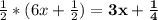 \frac{1}{2}*(6x+\frac{1}{2}) = \bold{3x+\frac{1}{4}}