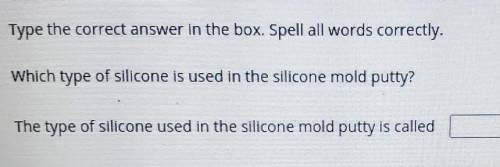 Type the correct answer in the box. Spell all words correctly. Which type of silicone is used in th