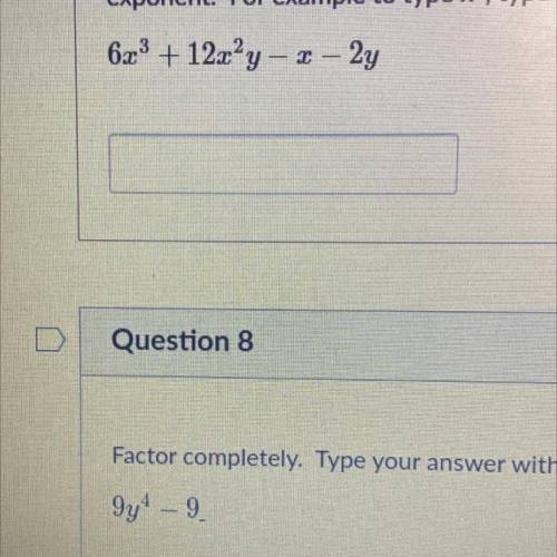 Factor these two problems completely.
6x^3+ 12x²y – x – 2y
9y^4 -9