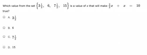 Which value from the set {3 1/3 , 6 , 7 1/2 , 15 } Which value from the set 2/3x + x = 10