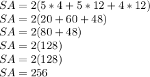 SA=2(5*4+5*12+4*12)\\SA=2(20+60+48)\\SA=2(80+48)\\SA=2(128)\\SA=2(128)\\SA=256