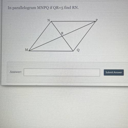 In parallelogram MNPQ if QR=5 find RN.
N
R
M
Q