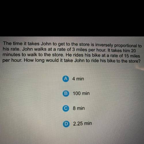 The time it takes John to get to the store is inversely proportional to

his rate. John walks at a