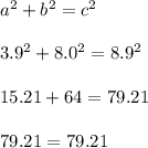 a^2+b^2=c^2\\\\3.9^2+8.0^2=8.9^2\\\\15.21+64=79.21\\\\79.21=79.21