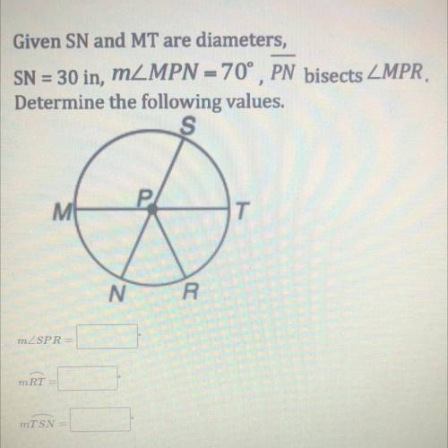 Given SN and MT are diameters

SN = 30 inches, m ∠MPN =70, PN bisects ∠MPR 
Determine the followin
