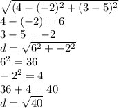 \sqrt{(4-(-2)^2+(3-5)^2} \\4-(-2)=6\\3-5=-2\\d=\sqrt{6^2+-2^2} \\6^2=36\\-2^2=4\\36+4=40\\d=\sqrt{40}