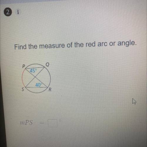 Find the measure of the red arc or angle.
Q
P
45
400
S.
20
h
mPS