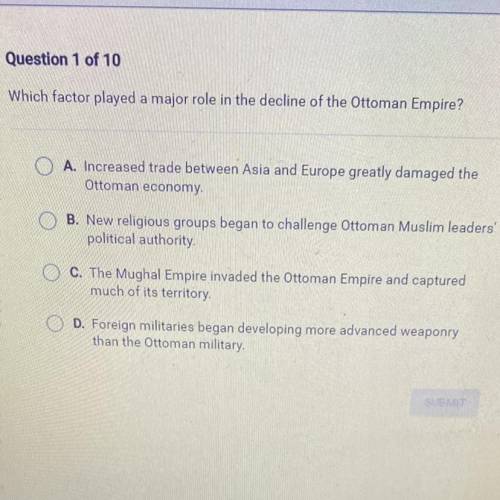 Which factor played a major role in the decline of the Ottoman Empire?

A. Increased trade between