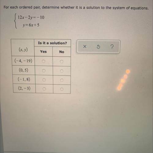 12x-2y=-10

y=6x+ 5
Is it a solution?
Х
?
(x, y)
Yes
No
(-4, -19)
(0,5)
Bolololo
(-1,8)
Olo
(2, -3