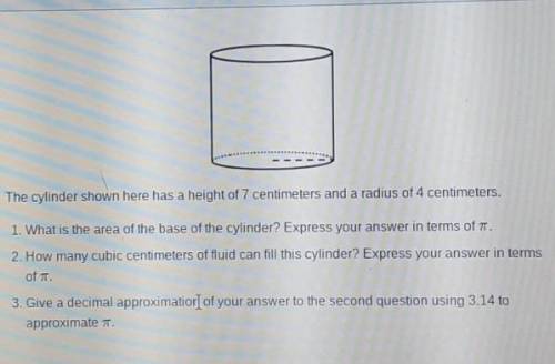 The cylinder shown here has a height of 7 centimeters and a radius of 4 centimeters. 1. What is the
